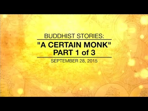 BUDDHIST STORIES: A CERTAIN MONK – PART1/3 – Sep 28, 2015