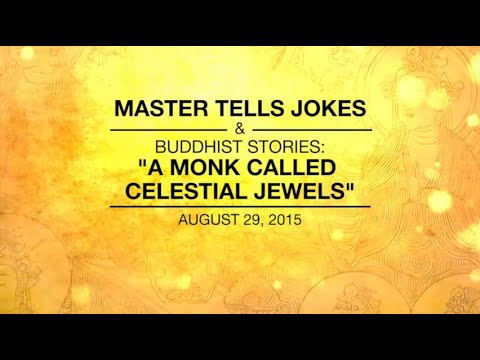 MASTER TELLS JOKES & BUDDHIST STORIES: A MONK CALLED CELESTIAL JEWELS – Aug 29,2015